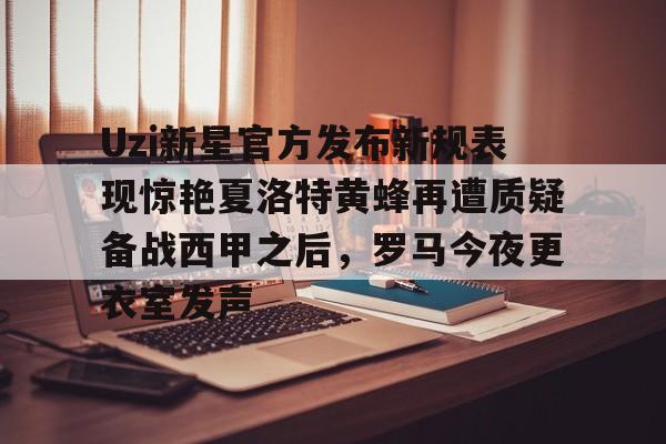 详细阅读:开云网页版中国官网-包含Uzi新星官方发布新规表现惊艳夏洛特黄蜂再遭质疑备战西甲之后,罗马今夜更衣室发声的词条 开云网页版中国官网-包含Uzi新星官方发布新规表现惊艳夏洛特黄蜂再遭质疑备战西甲之后,罗马今夜更衣室发声的词条